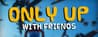 Only Up: With Friends