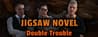 Jigsaw Novel - Double Trouble