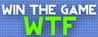WIN THE GAME: WTF!