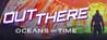 Out There: Oceans of Time Out There: Oceans of Time